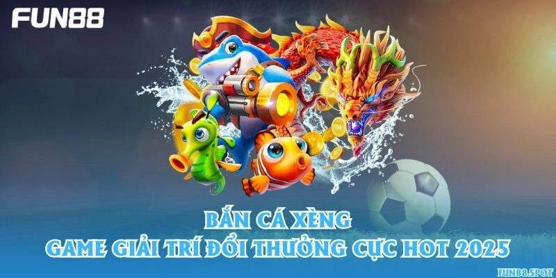 Bắn cá Xèng – Game giải trí đổi thưởng cực hot 2025