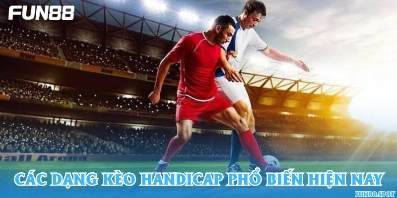 Các dạng kèo handicap phổ biến hiện nay