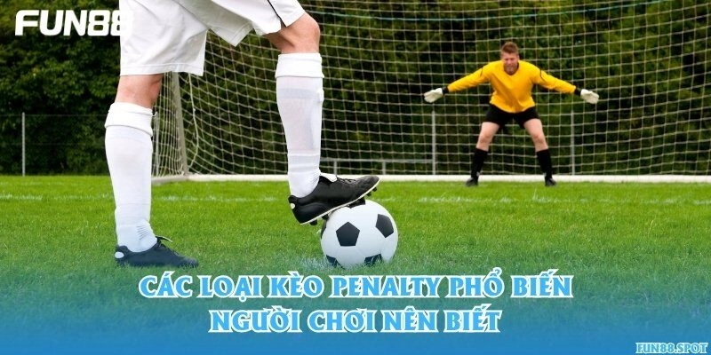 Các loại kèo penalty phổ biến người chơi nên biết