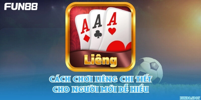 Cách chơi Liêng chi tiết cho người mới dễ hiểu