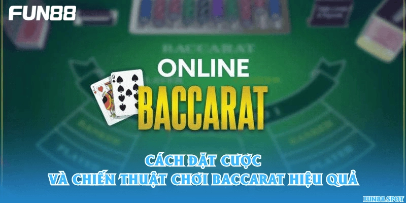 Cách đặt cược và chiến thuật chơi Baccarat hiệu quả