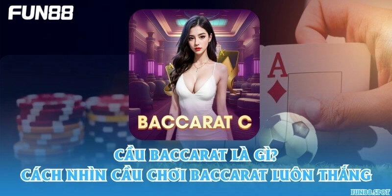 Cầu Baccarat là gì? Cách nhìn cầu chơi Baccarat luôn thắng
