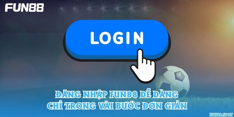 Đăng nhập Fun88 dễ dàng chỉ trong vài bước đơn giản