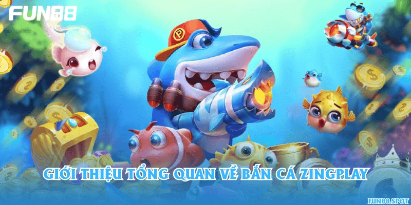 Giới thiệu tổng quan về bắn cá Zingplay