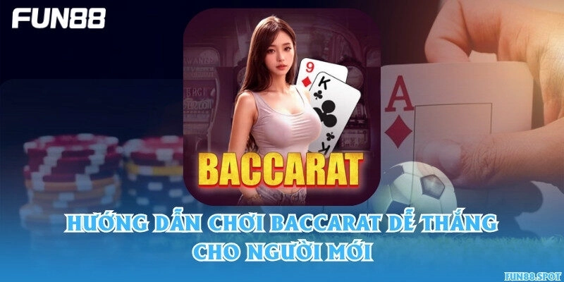 Hướng dẫn chơi Baccarat dễ thắng cho người mới