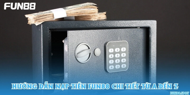 Hướng dẫn nạp tiền Fun88 chi tiết từ A đến Z