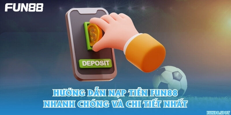 Hướng dẫn nạp tiền Fun88 nhanh chóng và chi tiết nhất
