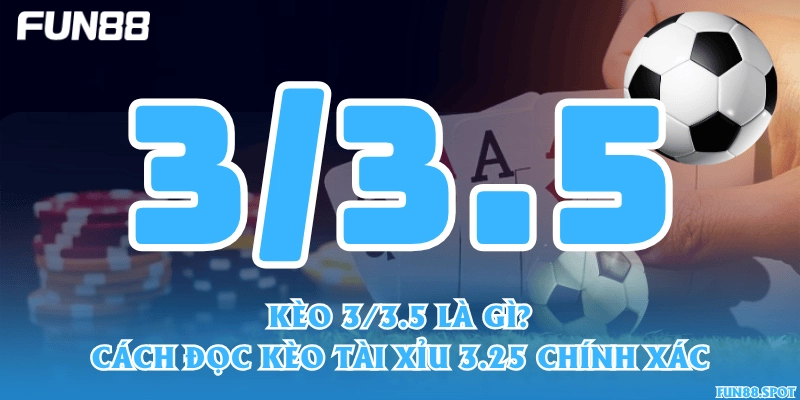 Kèo 3/3.5 là gì? Cách đọc kèo tài xỉu 3.25 chính xác
