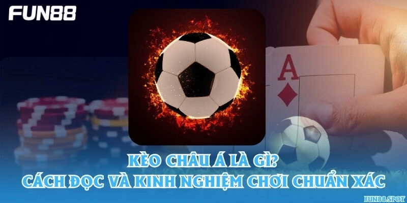 Kèo châu Á là gì? Cách đọc và kinh nghiệm chơi chuẩn xác
