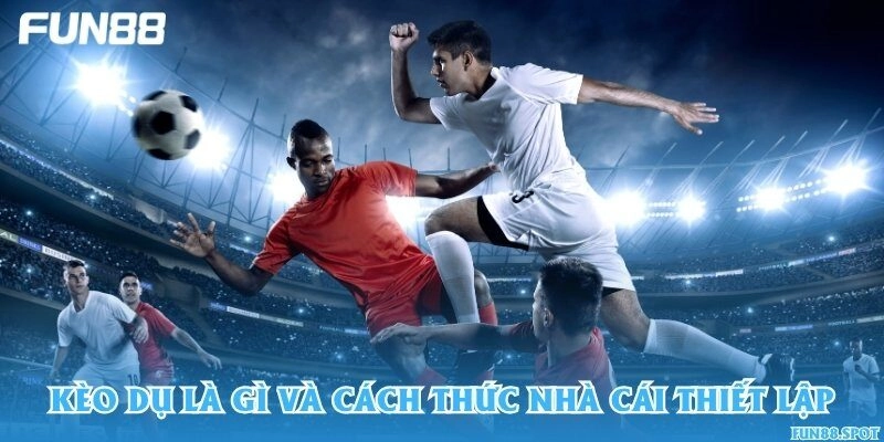 Kèo dụ là gì và cách thức nhà cái thiết lập