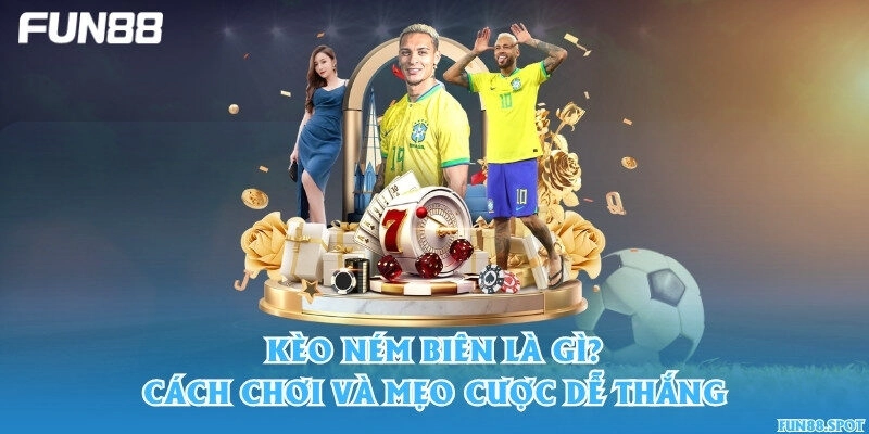 Kèo ném biên là gì? Cách chơi và mẹo cược dễ thắng