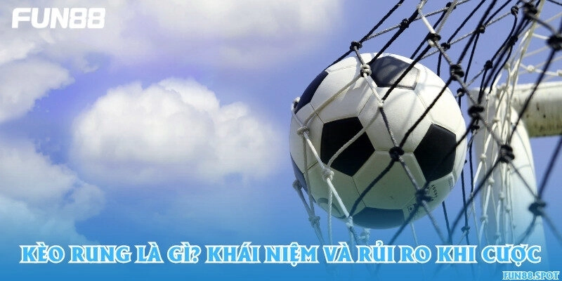 Kèo rung là gì? Khái niệm và rủi ro khi cược