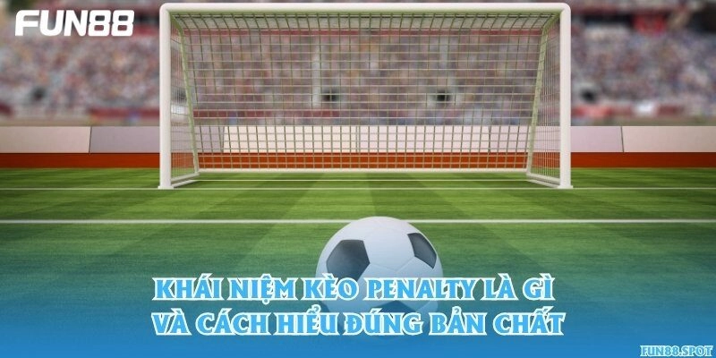 Khái niệm kèo penalty là gì và cách hiểu đúng bản chất