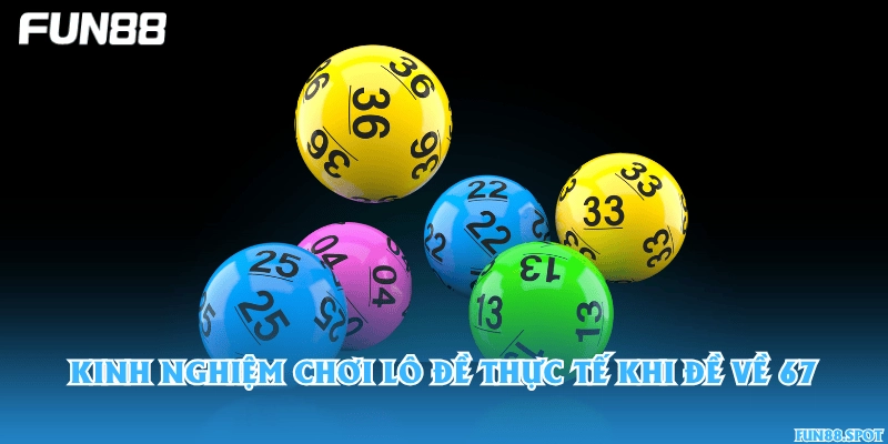 Kinh nghiệm chơi lô đề thực tế khi đề về 67