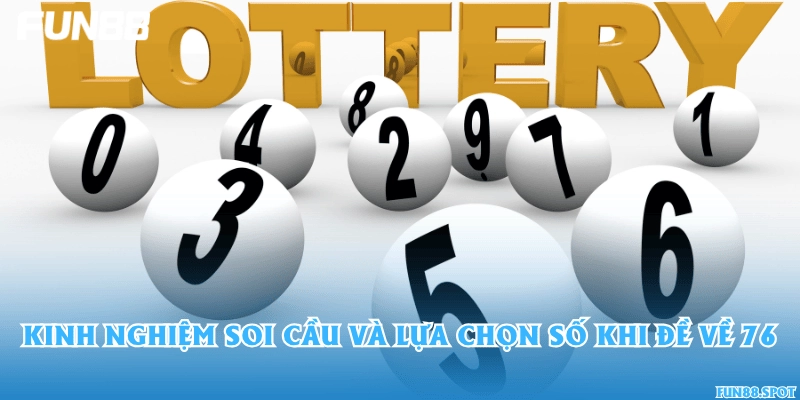 Kinh nghiệm soi cầu và lựa chọn số khi đề về 76