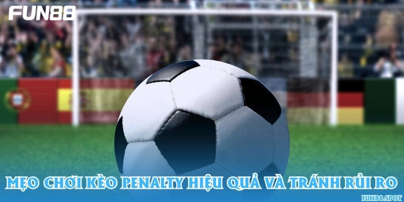 Mẹo chơi kèo penalty hiệu quả và tránh rủi ro