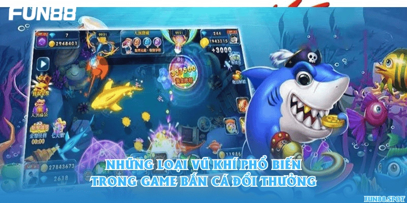 Những loại vũ khí phổ biến trong game bắn cá đổi thưởng
