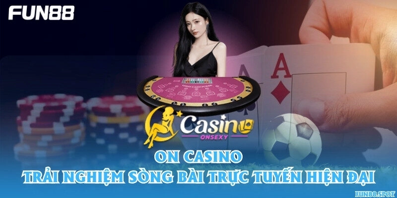 ON Casino – Trải nghiệm sòng bài trực tuyến hiện đại
