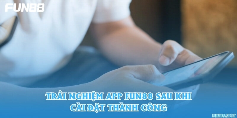 Trải nghiệm app Fun88 sau khi cài đặt thành công