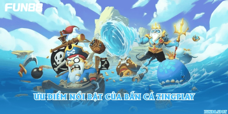 Ưu điểm nổi bật của bắn cá Zingplay