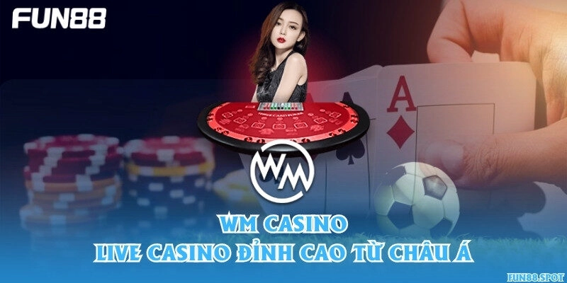 WM Casino – Live Casino đỉnh cao từ châu Á
